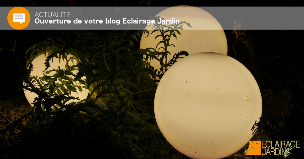 Le blog Eclairage Jardin vient d'ouvrir ! Actualités, tendances, réalisations en aménagement de jardin
